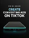 Create Converting Ads on TikTok